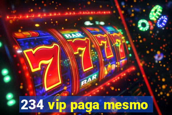 234 vip paga mesmo